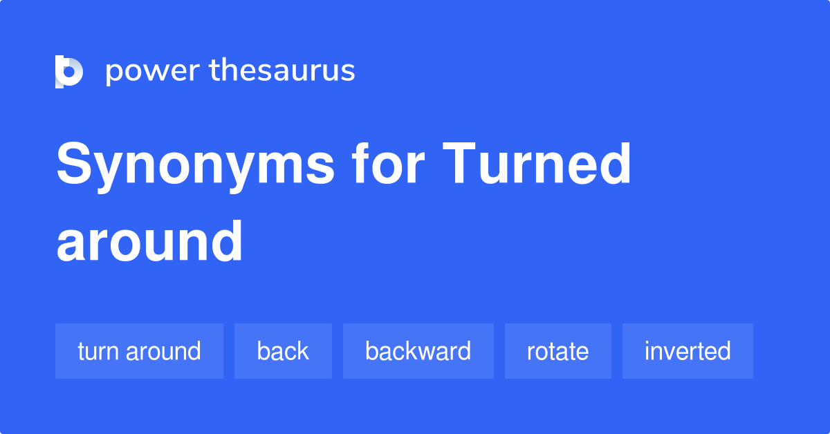 turned-around-synonyms-369-words-and-phrases-for-turned-around