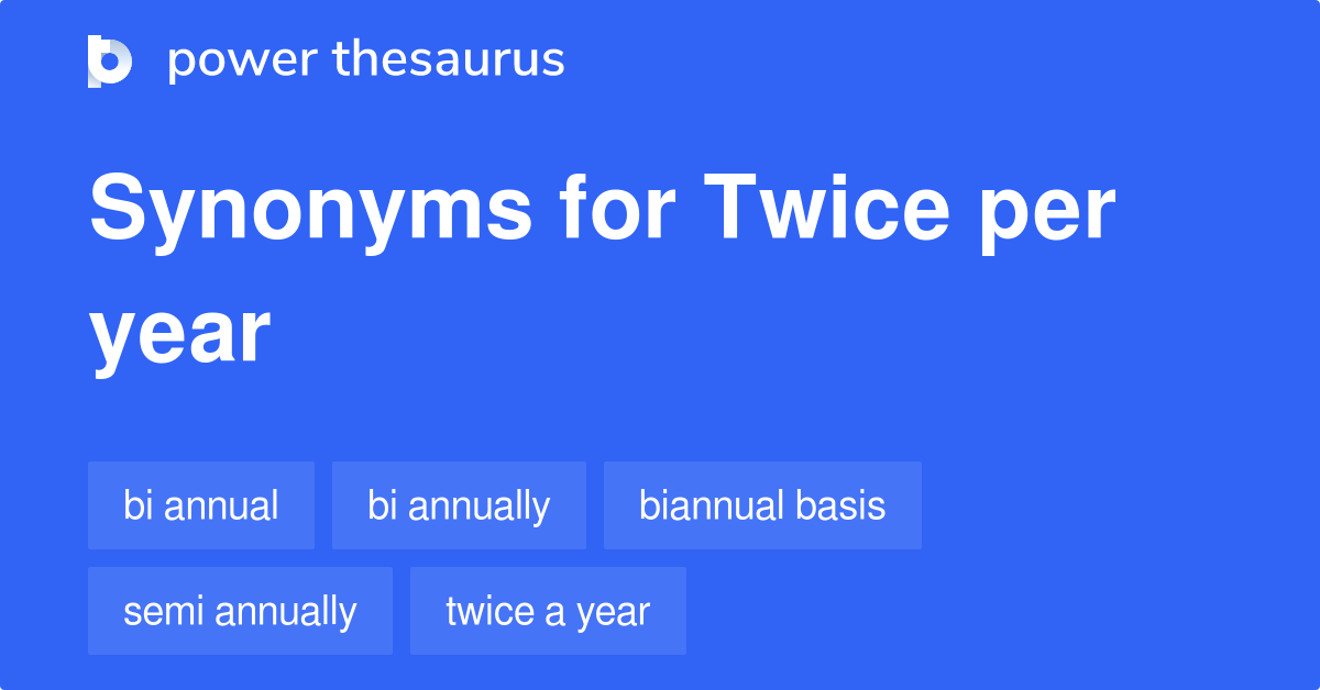 Twice Per Year synonyms 53 Words and Phrases for Twice Per Year
