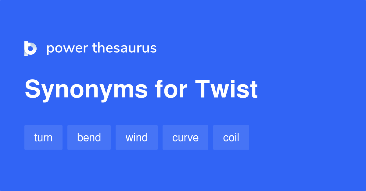 Twist Synonyms 4 206 Words And Phrases For Twist