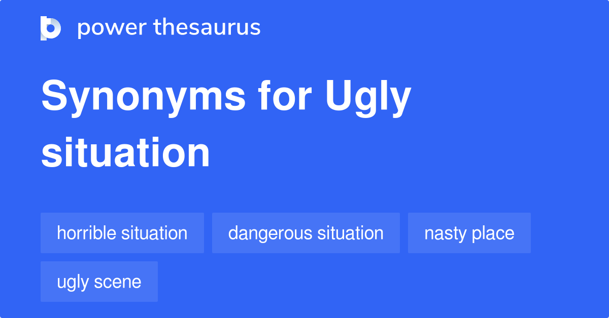 Ugly Situation Synonyms 12 Words And Phrases For Ugly Situation