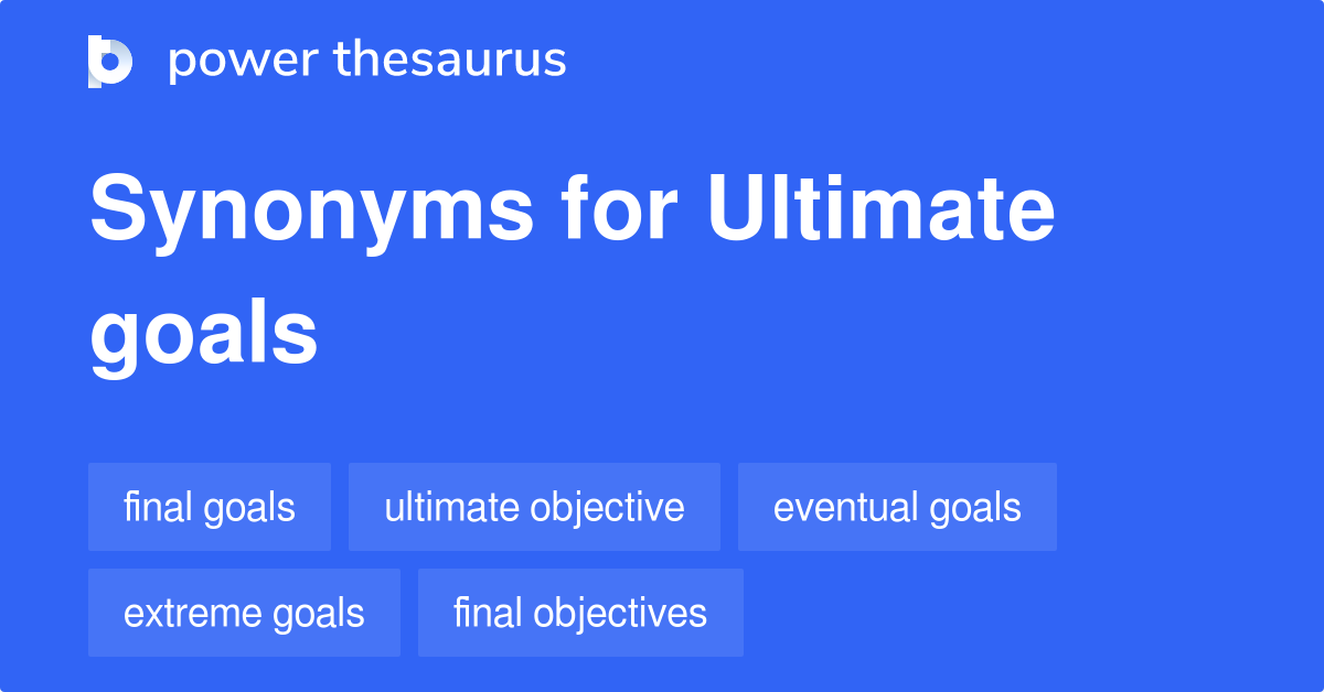 Ultimate Goals synonyms 140 Words and Phrases for Ultimate Goals