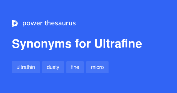  Ultrafine Synonyms 21 Words And Phrases For Ultrafine