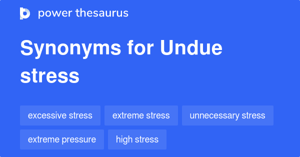 undue-stress-synonyms-112-words-and-phrases-for-undue-stress