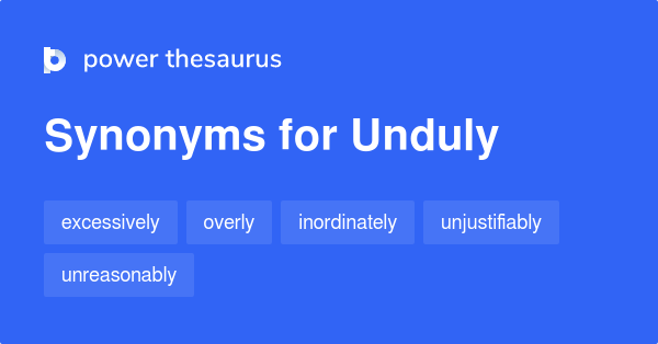 unduly-synonyms-418-words-and-phrases-for-unduly