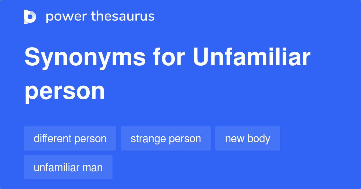 Unfamiliar Person synonyms 161 Words and Phrases for Unfamiliar Person