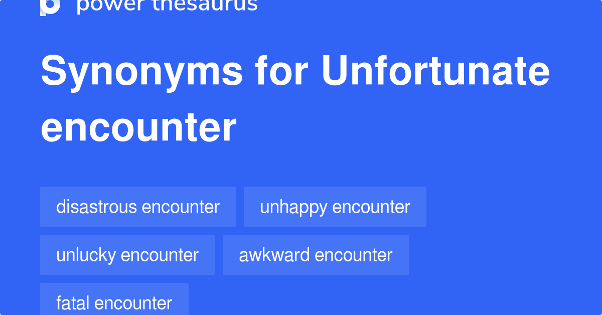 Unfortunate Encounter synonyms 115 Words and Phrases for Unfortunate