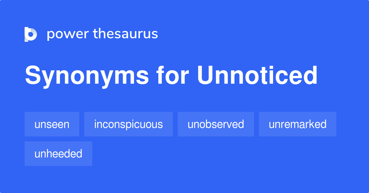 https://www.powerthesaurus.org/_images/terms/unnoticed-synonyms-2.png