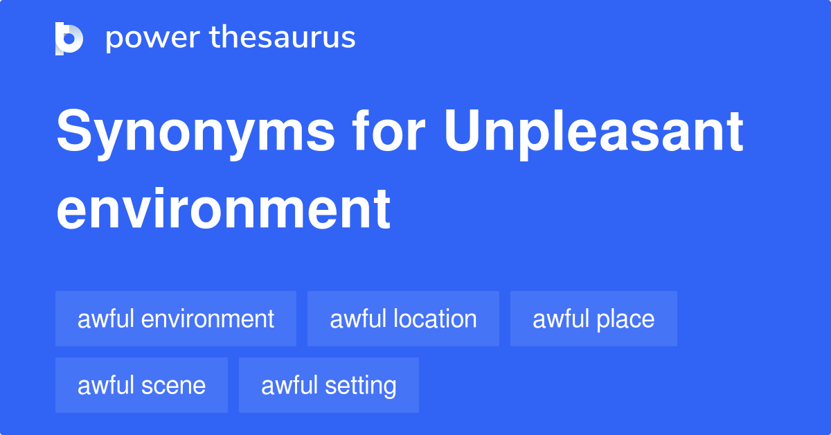 Unpleasant Environment synonyms 151 Words and Phrases for Unpleasant