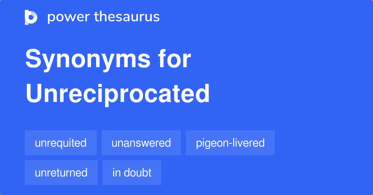Unreciprocated synonyms - 75 Words and Phrases for Unreciprocated
