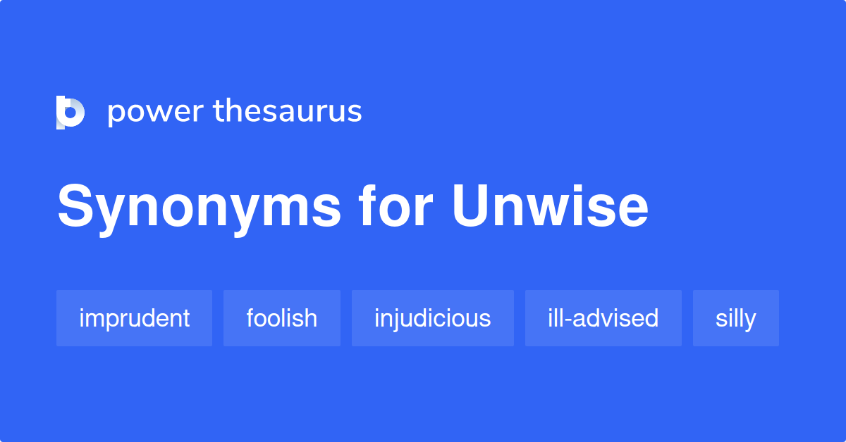 Unwise Synonyms 980 Words And Phrases For Unwise