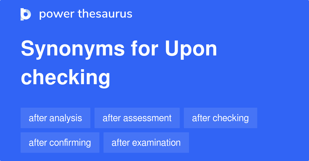 Upon Checking synonyms 31 Words and Phrases for Upon Checking