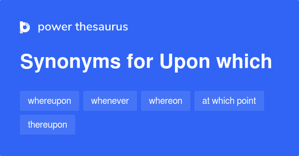 Upon Which Synonyms 51 Words And Phrases For Upon Which