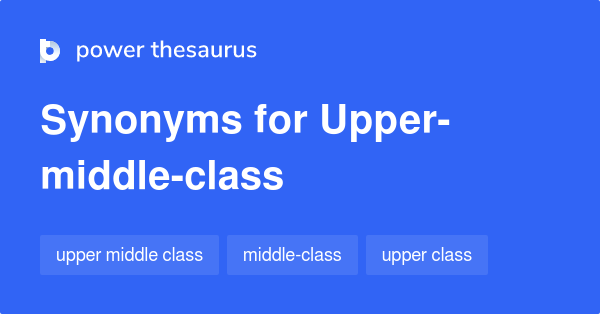 upper-middle-class-synonyms-7-words-and-phrases-for-upper-middle-class