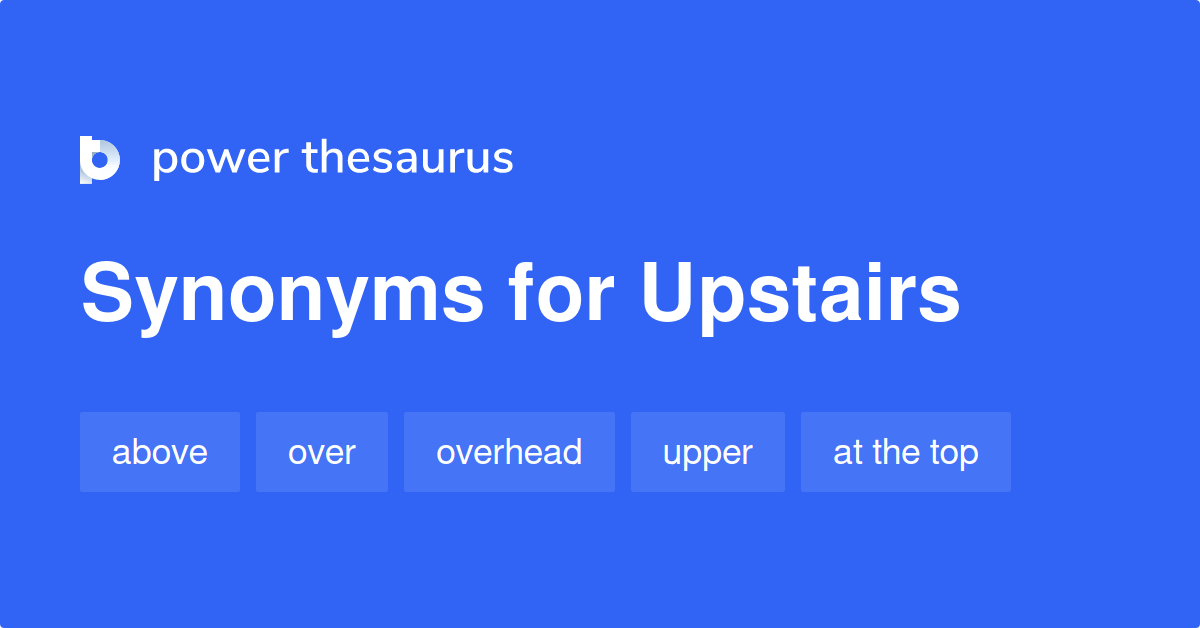 Upstairs synonyms - 489 Words and Phrases for Upstairs