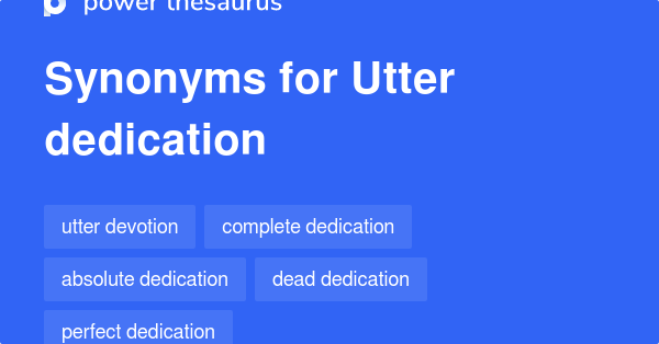 Utter Dedication Synonyms 11 Words And Phrases For Utter Dedication