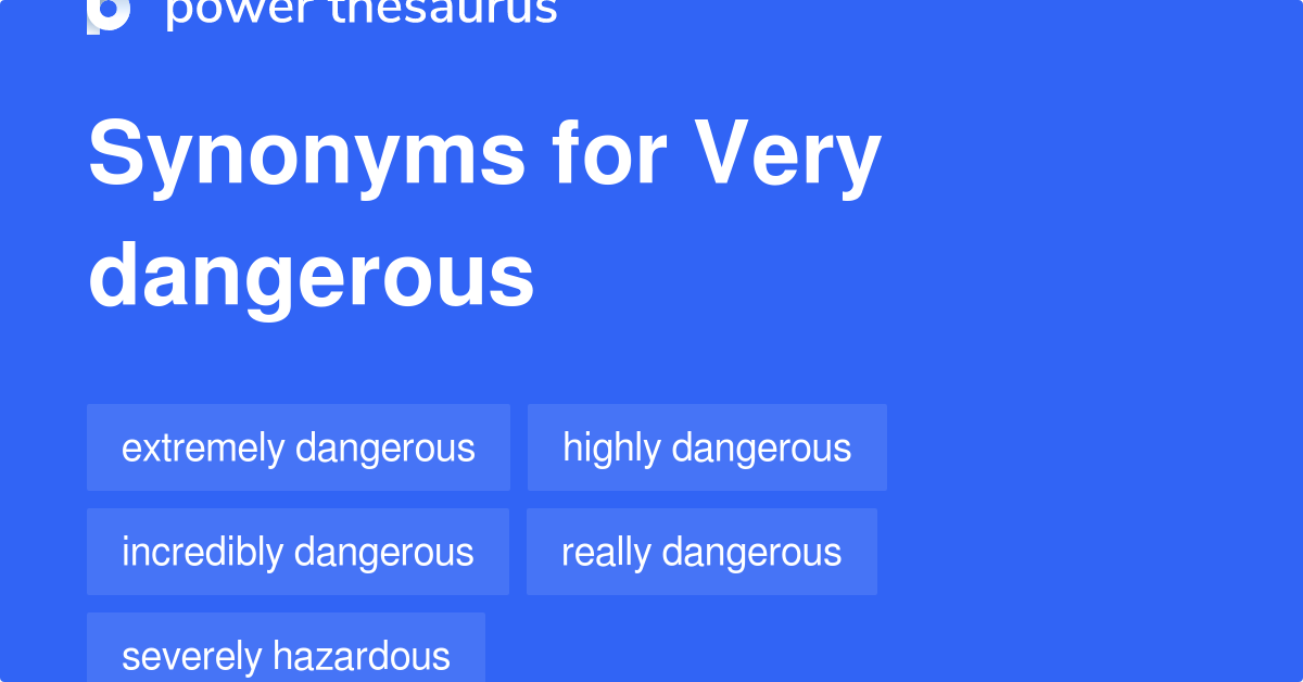 Very Dangerous synonyms - 116 Words and Phrases for Very Dangerous