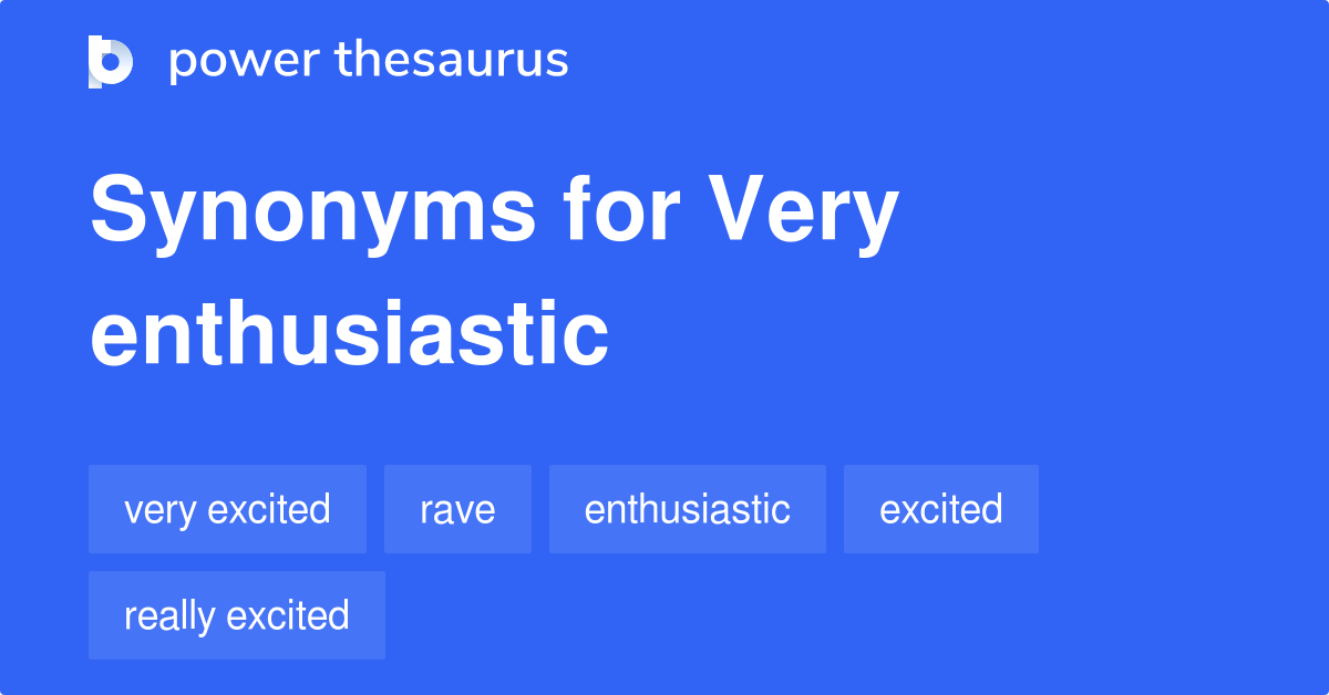 Very Enthusiastic synonyms 236 Words and Phrases for Very Enthusiastic