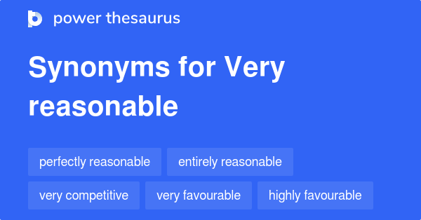 Very Reasonable Synonyms 48 Words And Phrases For Very Reasonable