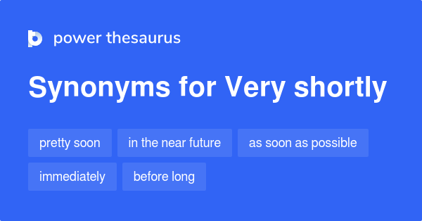 Very Shortly Synonyms 95 Words And Phrases For Very Shortly