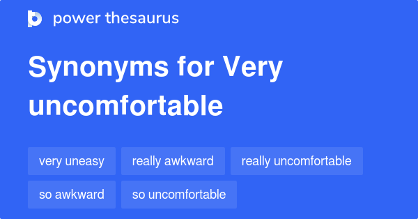 Very Uncomfortable Synonyms