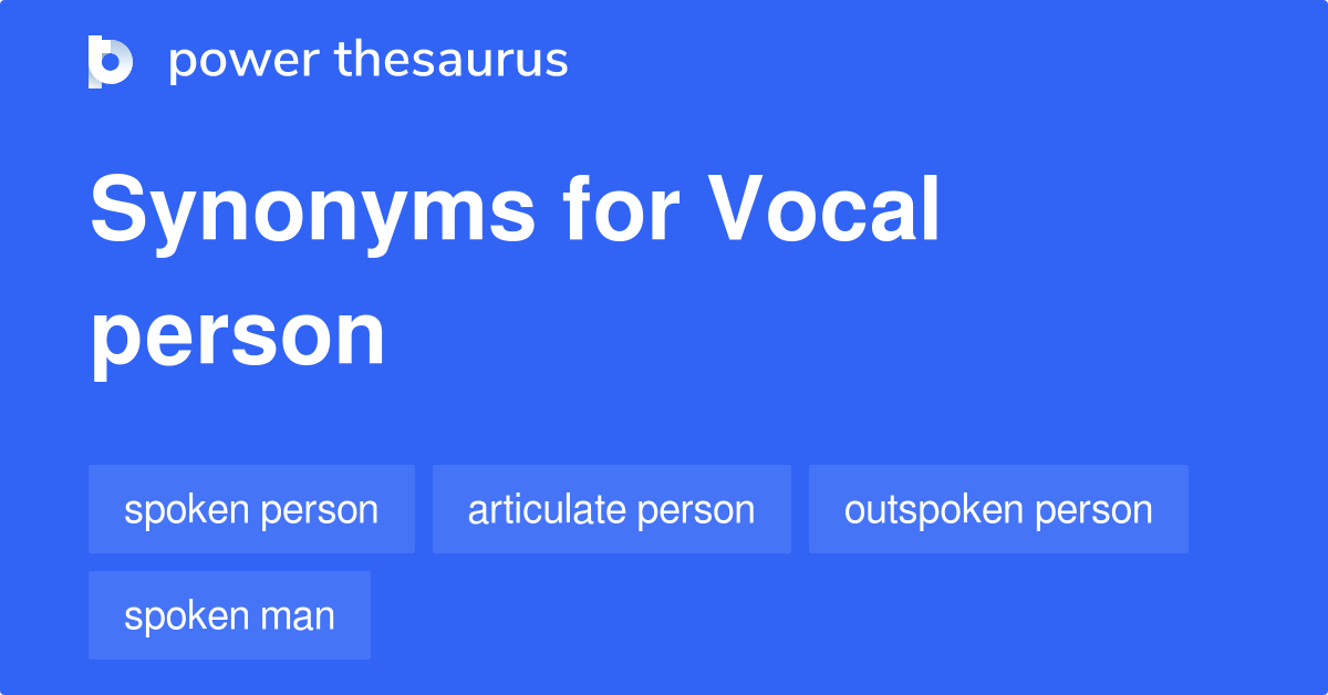 Vocal Person synonyms 58 Words and Phrases for Vocal Person