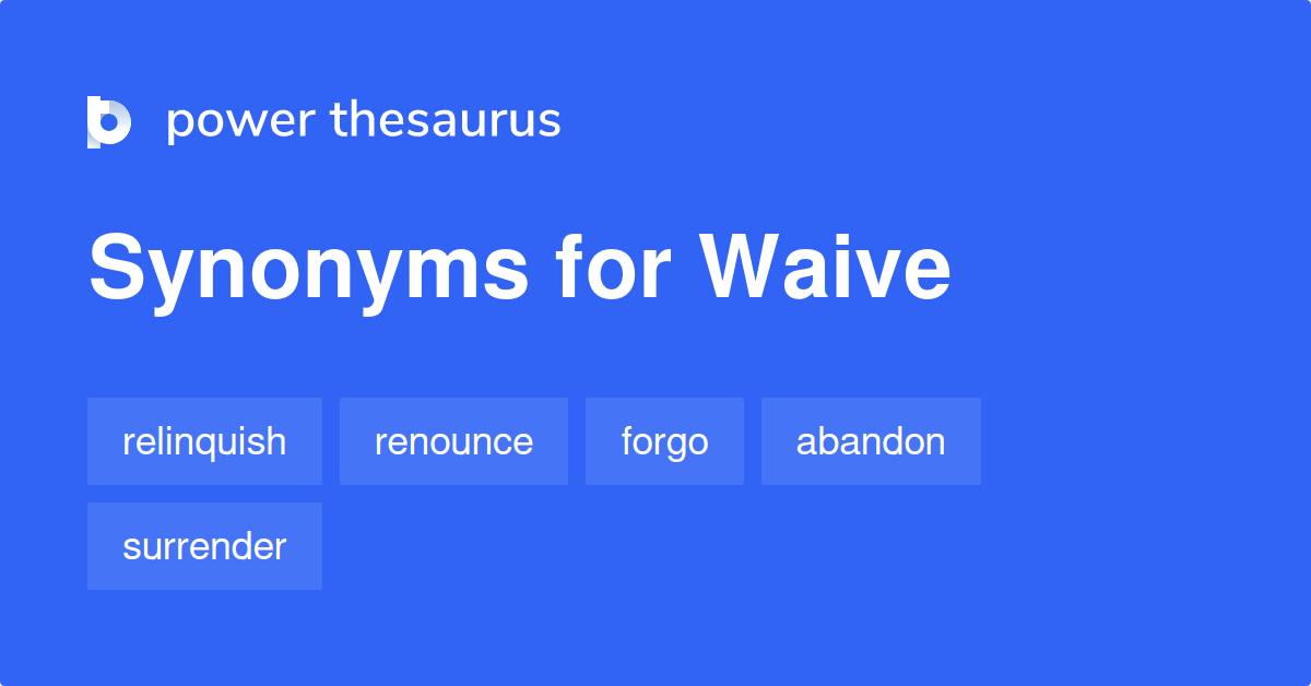 waive-synonyms-898-words-and-phrases-for-waive