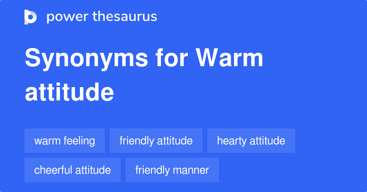 Warm Attitude synonyms 115 Words and Phrases for Warm Attitude