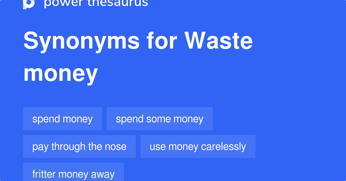 Waste Money synonyms 352 Words and Phrases for Waste Money