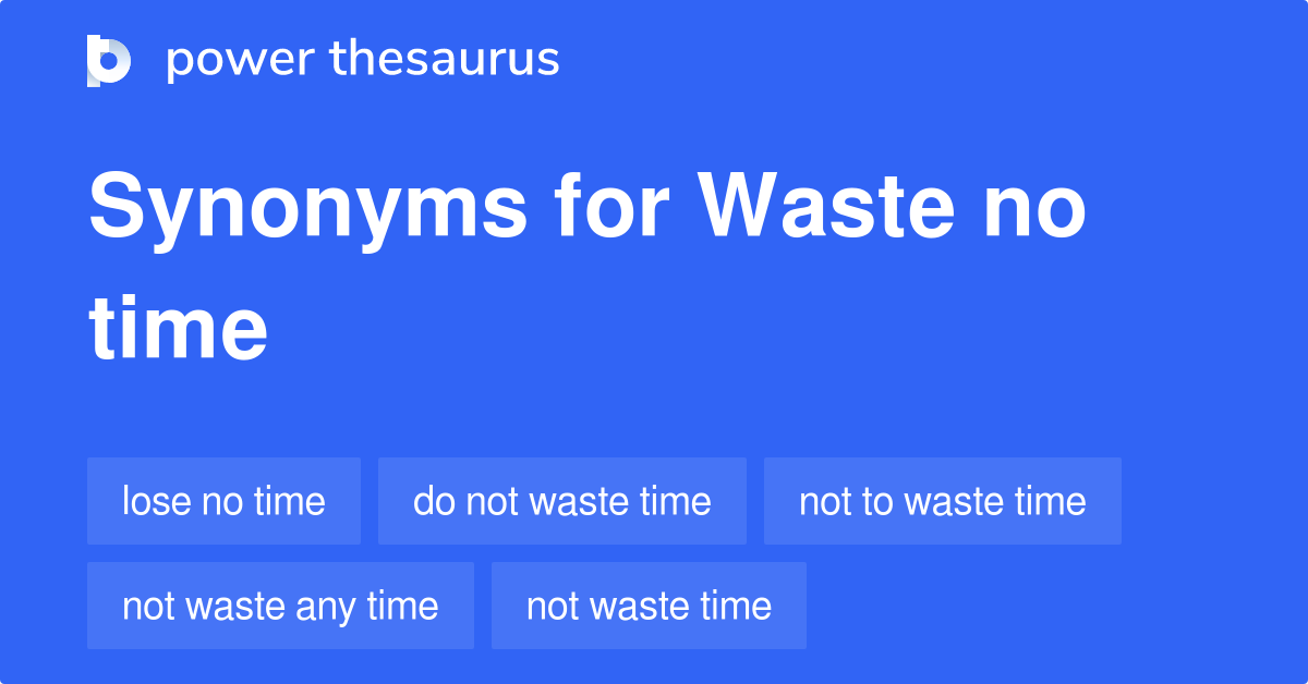 Waste No Time Synonym