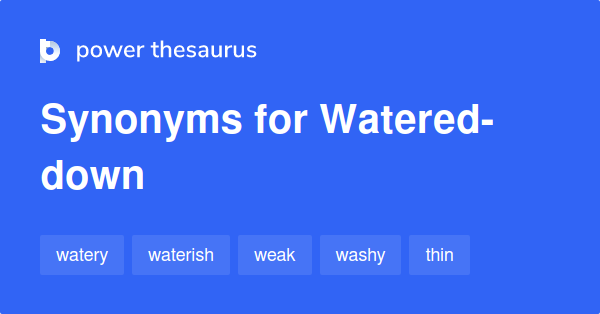 Watered down synonyms 228 Words and Phrases for Watered down