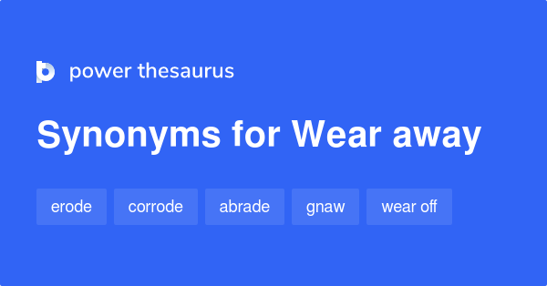 wear-away-synonyms-180-words-and-phrases-for-wear-away