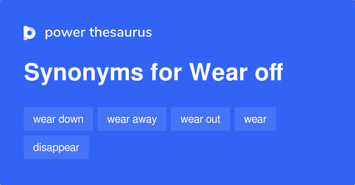 Wear Off synonyms - 123 Words and Phrases for Wear Off