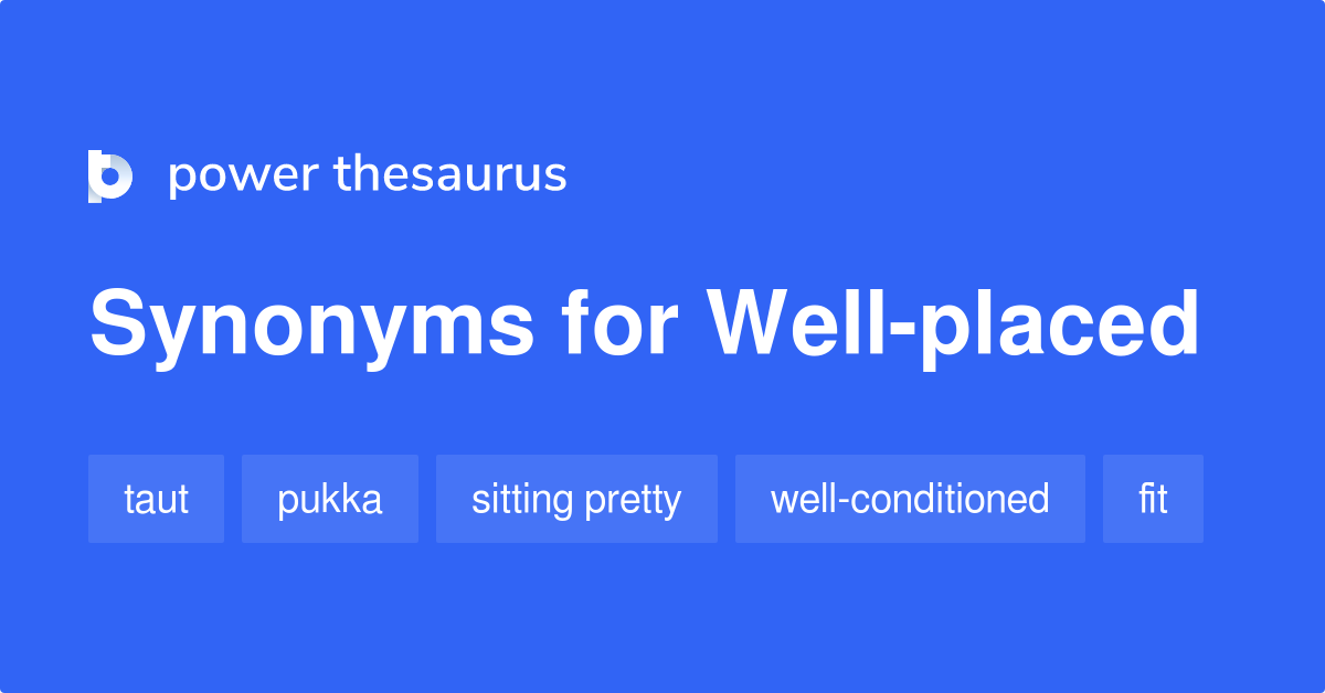 Wellplaced synonyms 168 Words and Phrases for Wellplaced