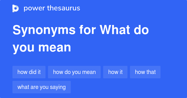 what-do-you-mean-synonyms-138-words-and-phrases-for-what-do-you-mean