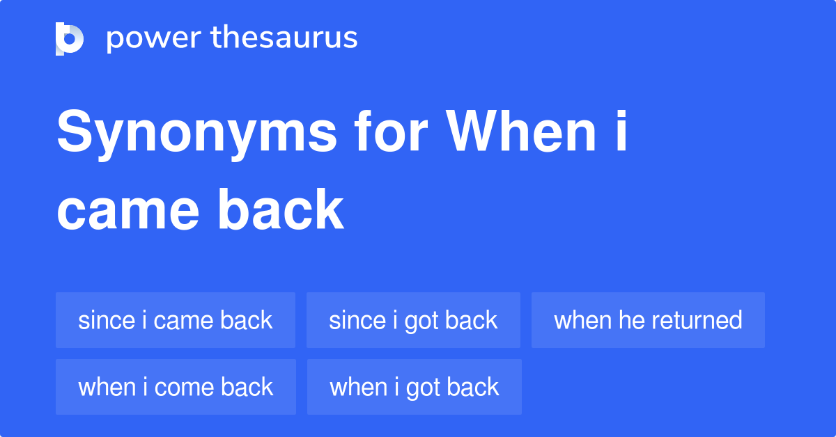 when-i-came-back-synonyms-49-words-and-phrases-for-when-i-came-back