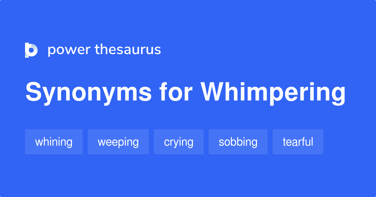 Whimpering Synonyms 390 Words And Phrases For Whimpering