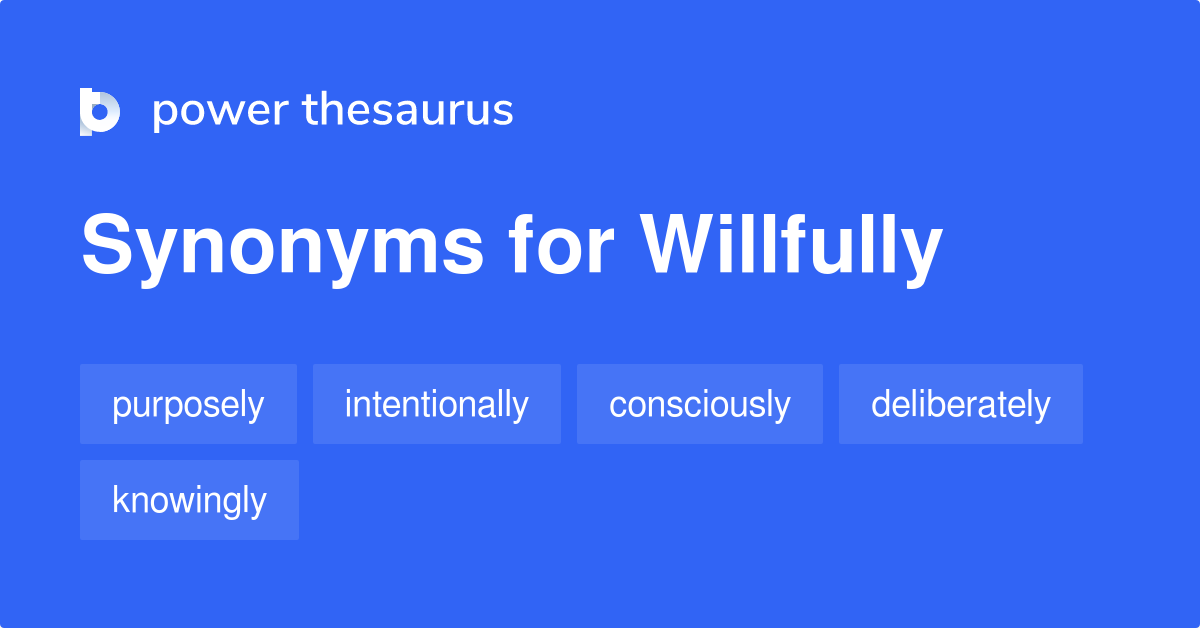 Willfully synonyms - 283 Words and Phrases for Willfully