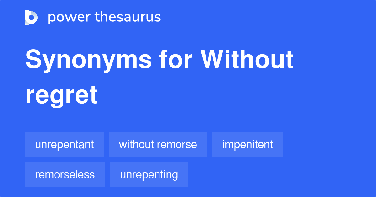 Without Regret synonyms - 115 Words and Phrases for Without Regret