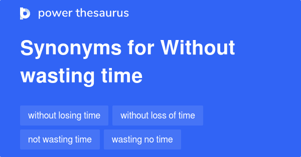 without-wasting-time-synonyms-151-words-and-phrases-for-without