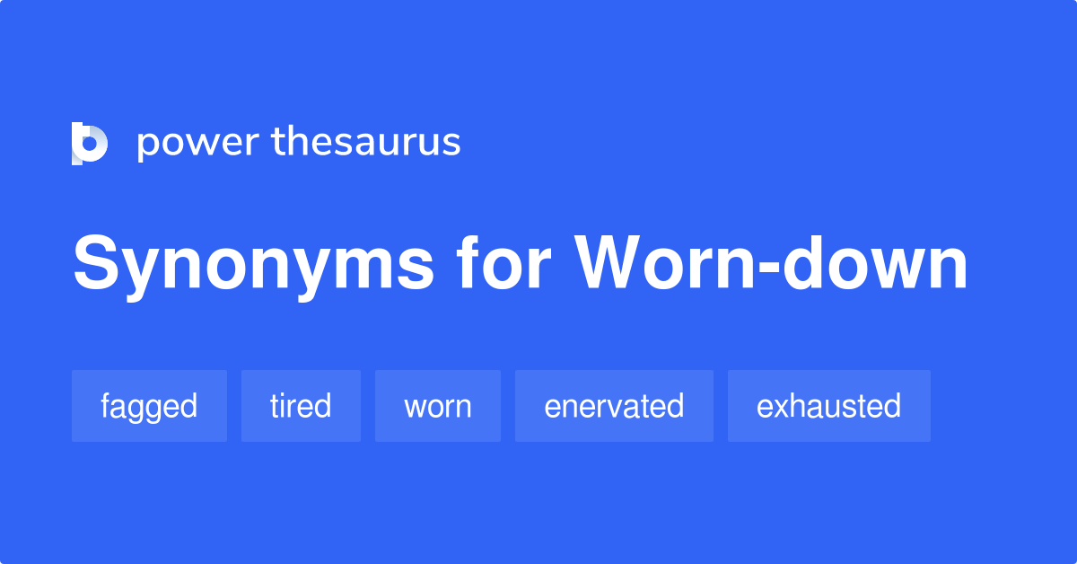 worn-down-synonyms-110-words-and-phrases-for-worn-down