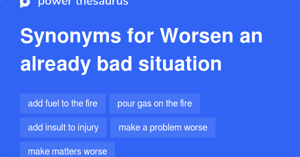 worsen-an-already-bad-situation-synonyms-20-words-and-phrases-for