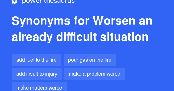 worsen-an-already-difficult-situation-synonyms-20-words-and-phrases