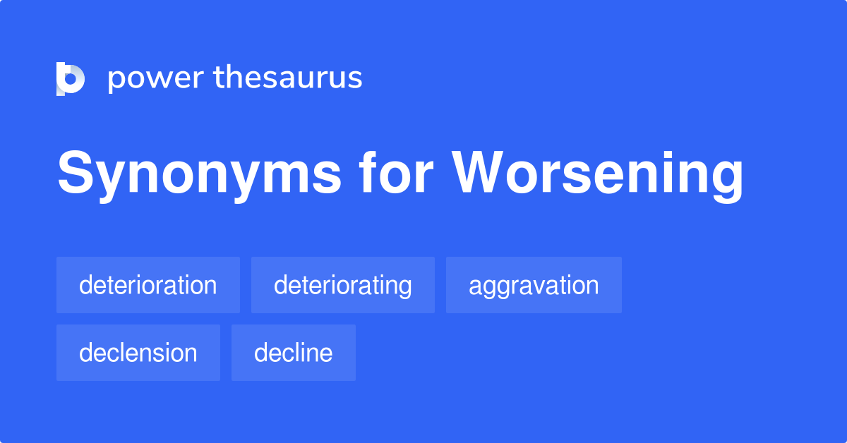 Worsening Synonyms 686 Words And Phrases For Worsening