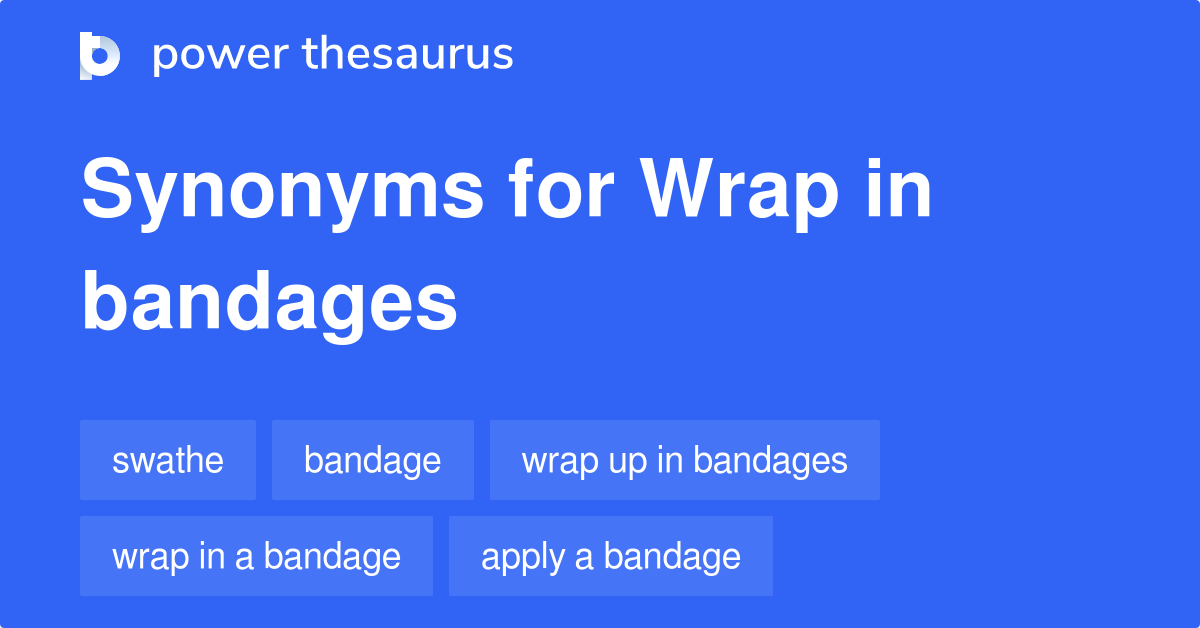 Wrap In Bandages synonyms 58 Words and Phrases for Wrap In Bandages