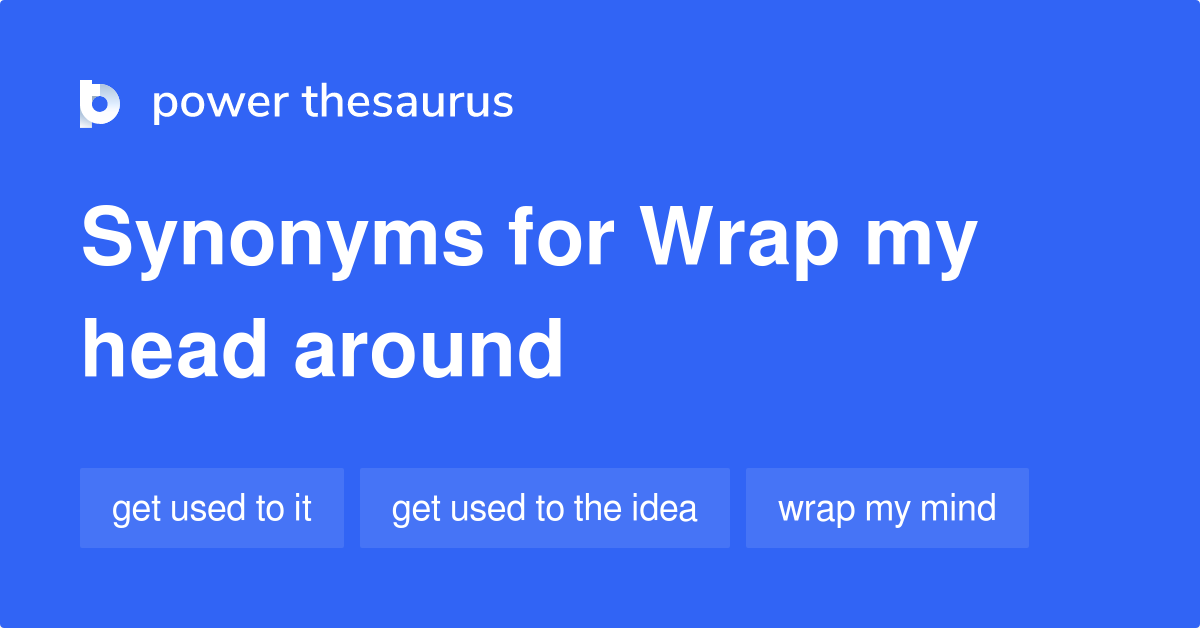 wrap-my-head-around-synonyms-13-words-and-phrases-for-wrap-my-head-around