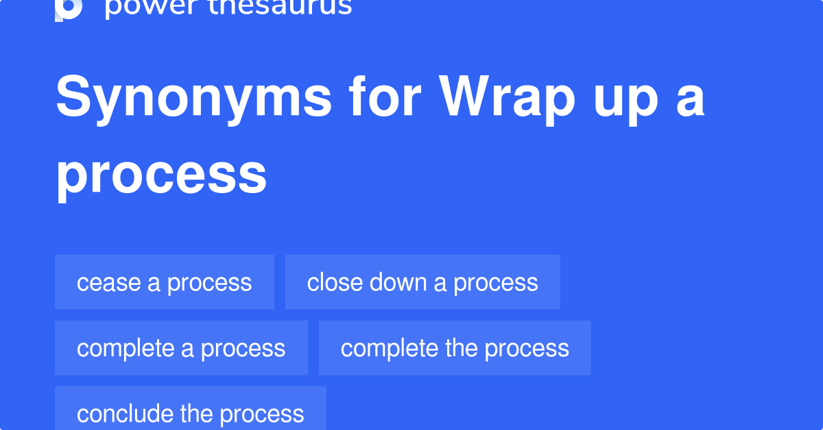 Wrap Up A Process synonyms 74 Words and Phrases for Wrap Up A Process