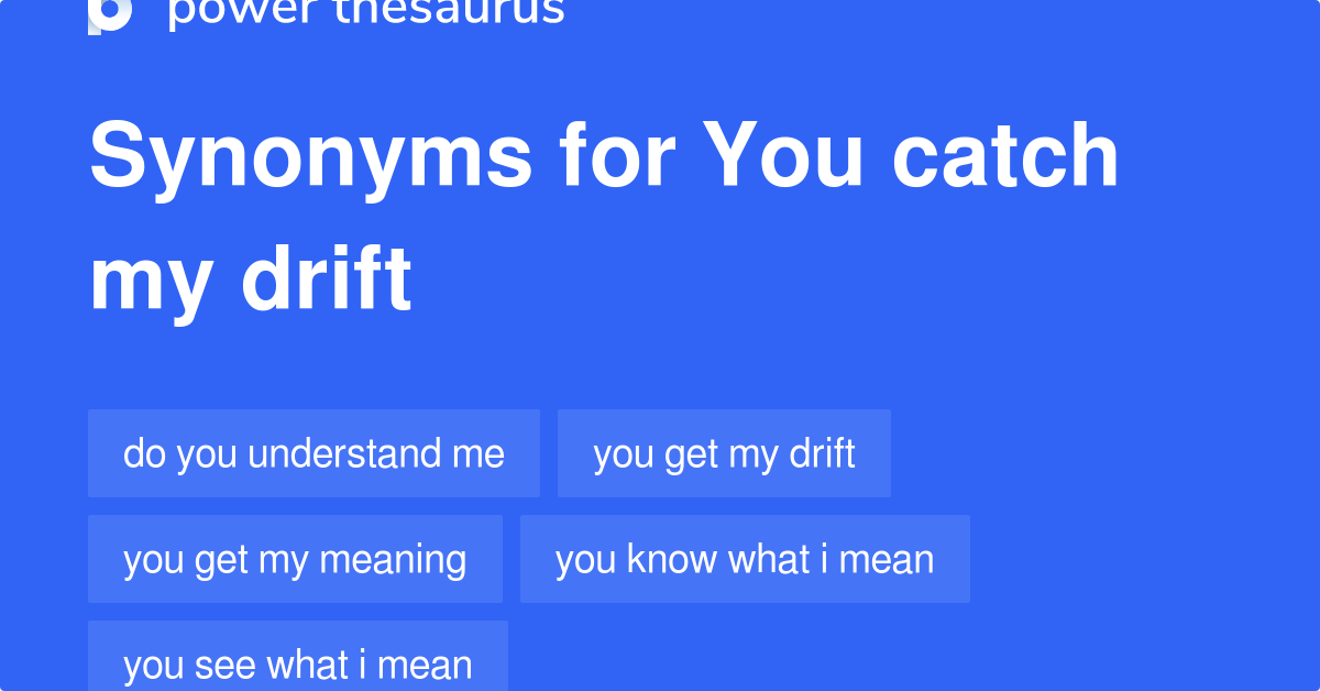 You Catch My Drift synonyms 93 Words and Phrases for You Catch My Drift