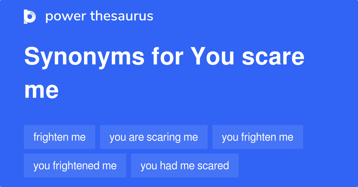 you-scare-me-synonyms-55-words-and-phrases-for-you-scare-me