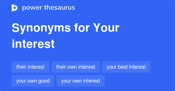 Your Interest Synonyms 34 Words And Phrases For Your Interest