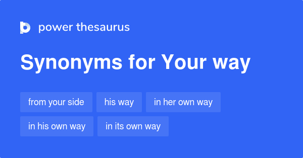 Your Way synonyms - 158 Words and Phrases for Your Way